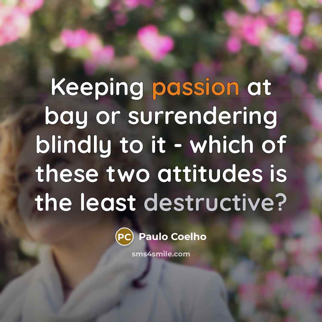 “Keeping passion at bay or surrendering blindly to it -…” quote by Paulo Coelho