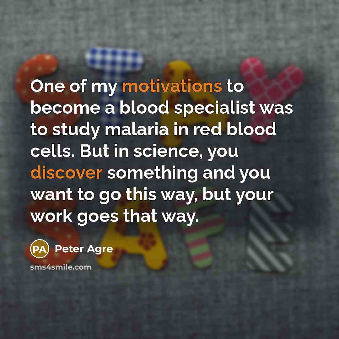 “One of my motivations to become a blood specialist was…” quote by Peter Agre