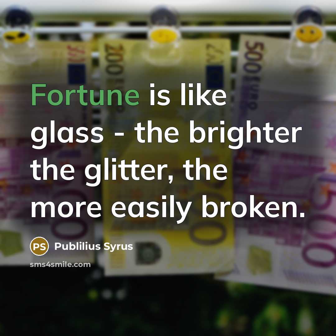 “Fortune is like glass - the brighter the glitter, the…” quote by Publilius Syrus
