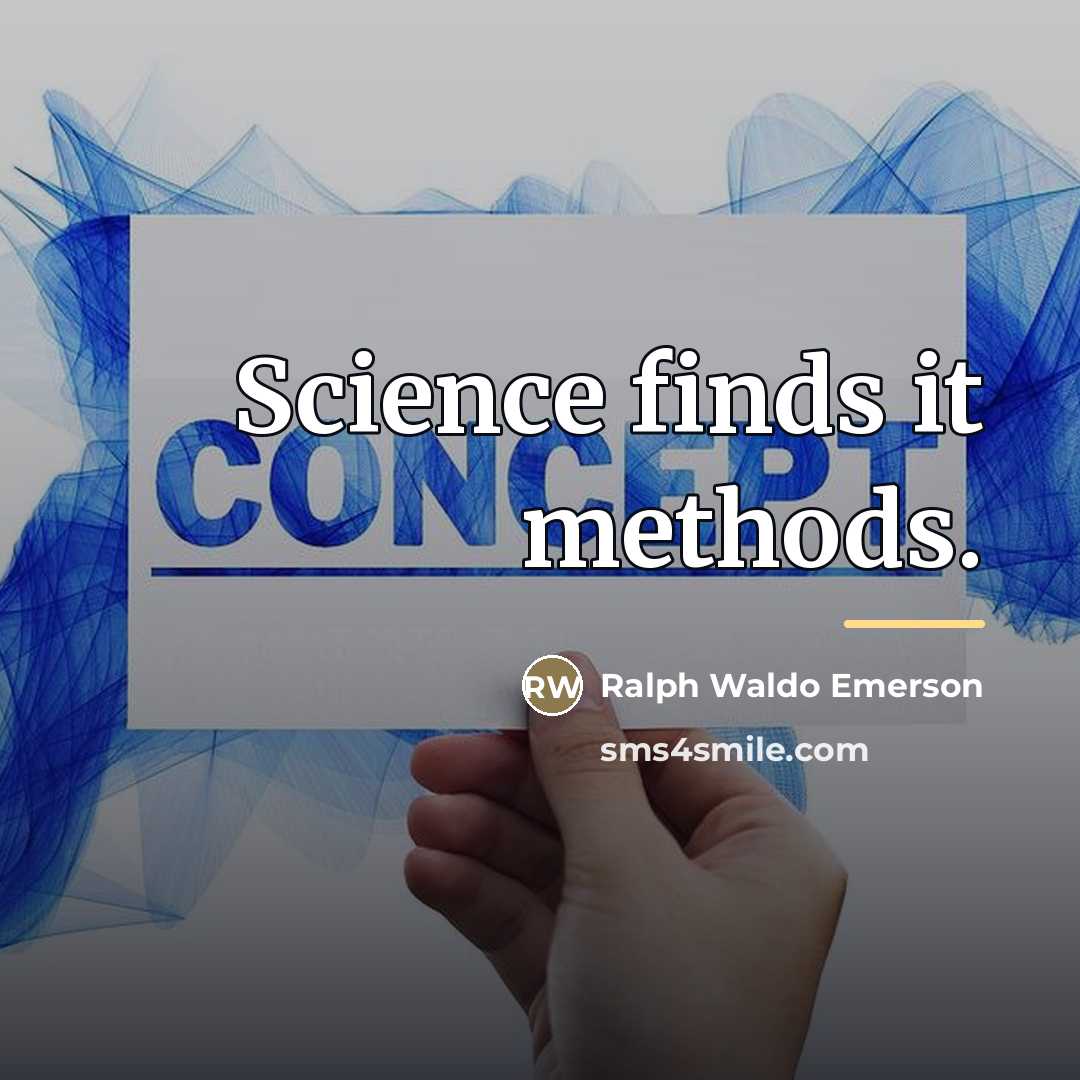 “Science finds it methods.…” quote by Ralph Waldo Emerson