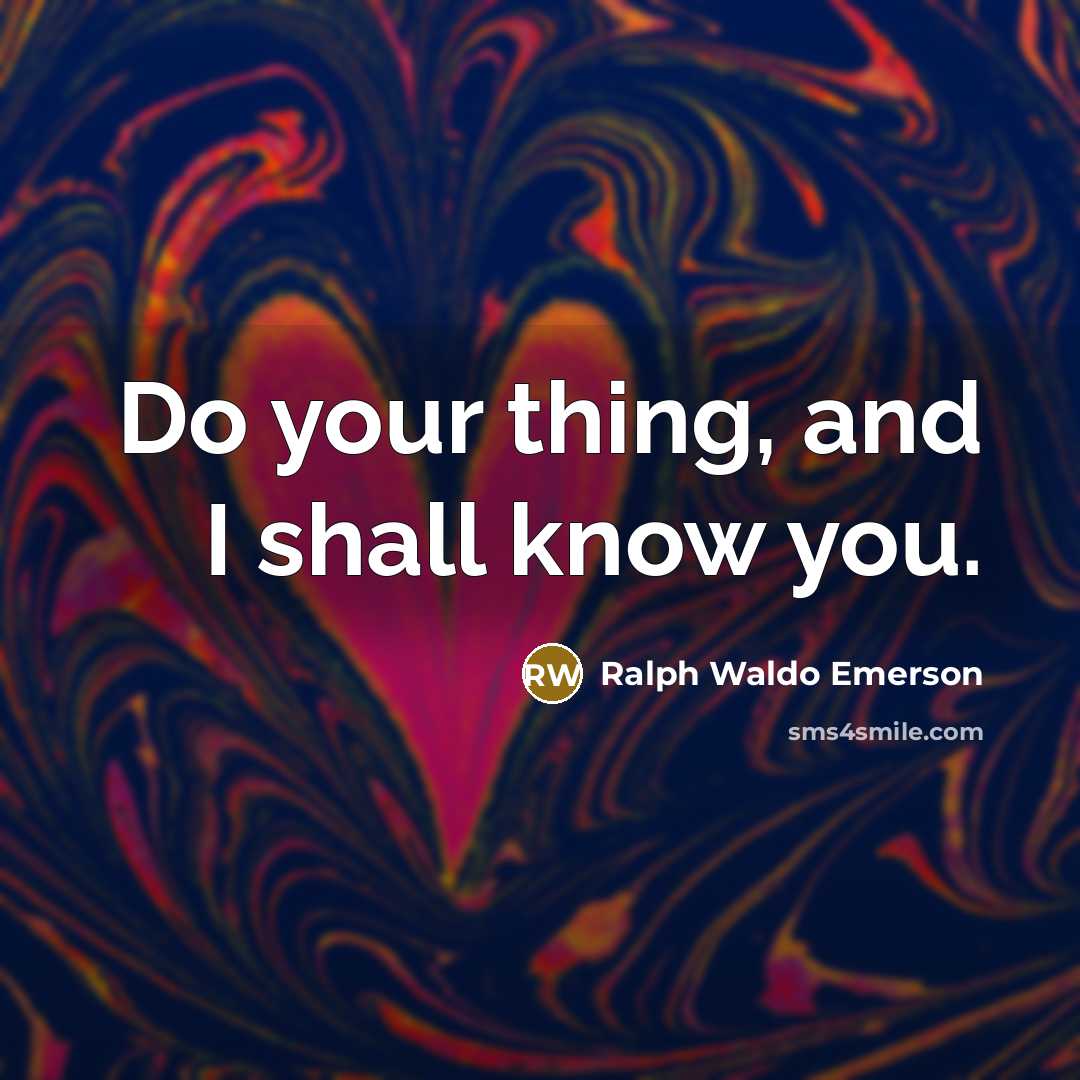 “Do your thing, and I shall know you.…” quote by Ralph Waldo Emerson