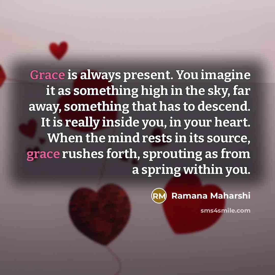 “Grace is always present. You imagine it as something high…” quote by Ramana Maharshi