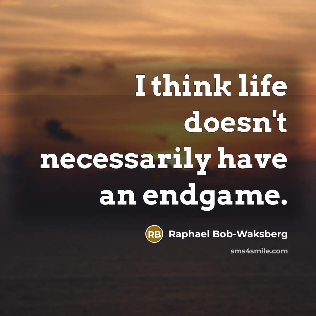“I think life doesn't necessarily have an endgame.…” quote by Raphael Bob-Waksberg