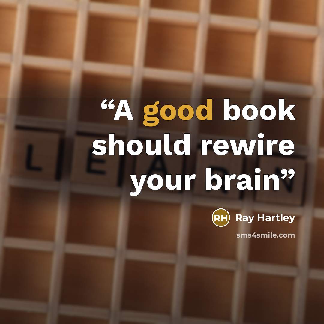 “A good book should rewire your brain” quote by Ray Hartley