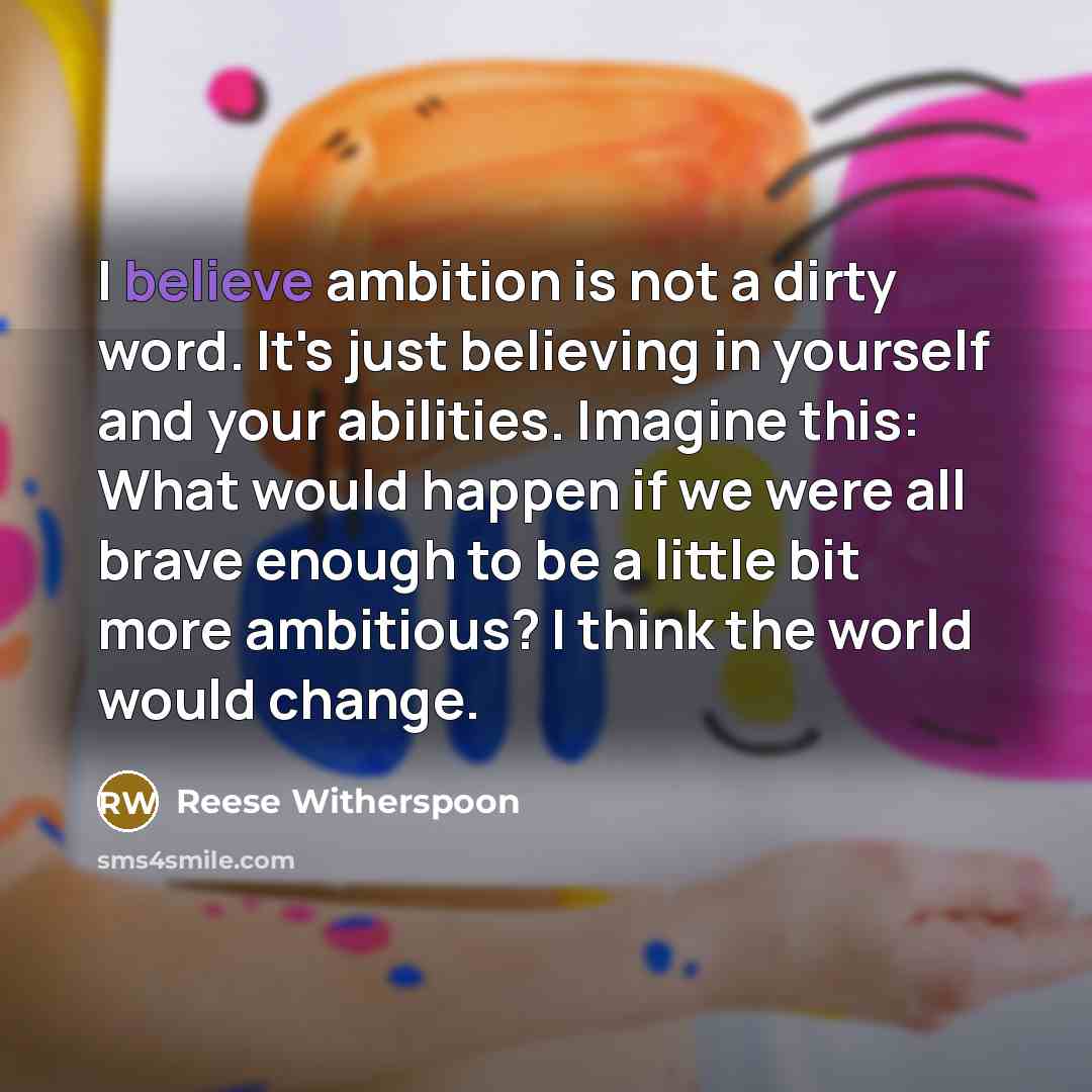 “I believe ambition is not a dirty word. It's just…” quote by Reese Witherspoon