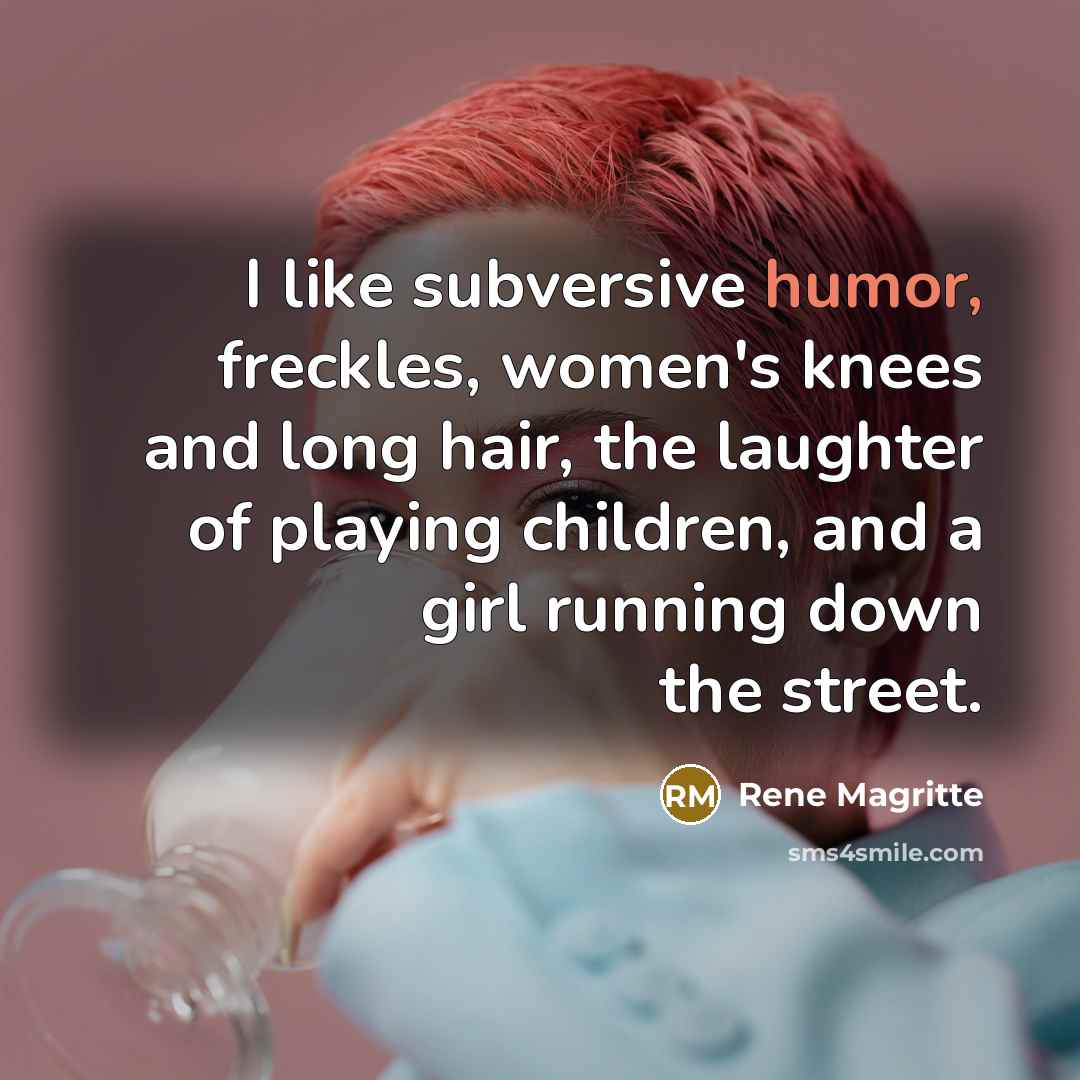 “I like subversive humor, freckles, women's knees and long hair,…” quote by Rene Magritte