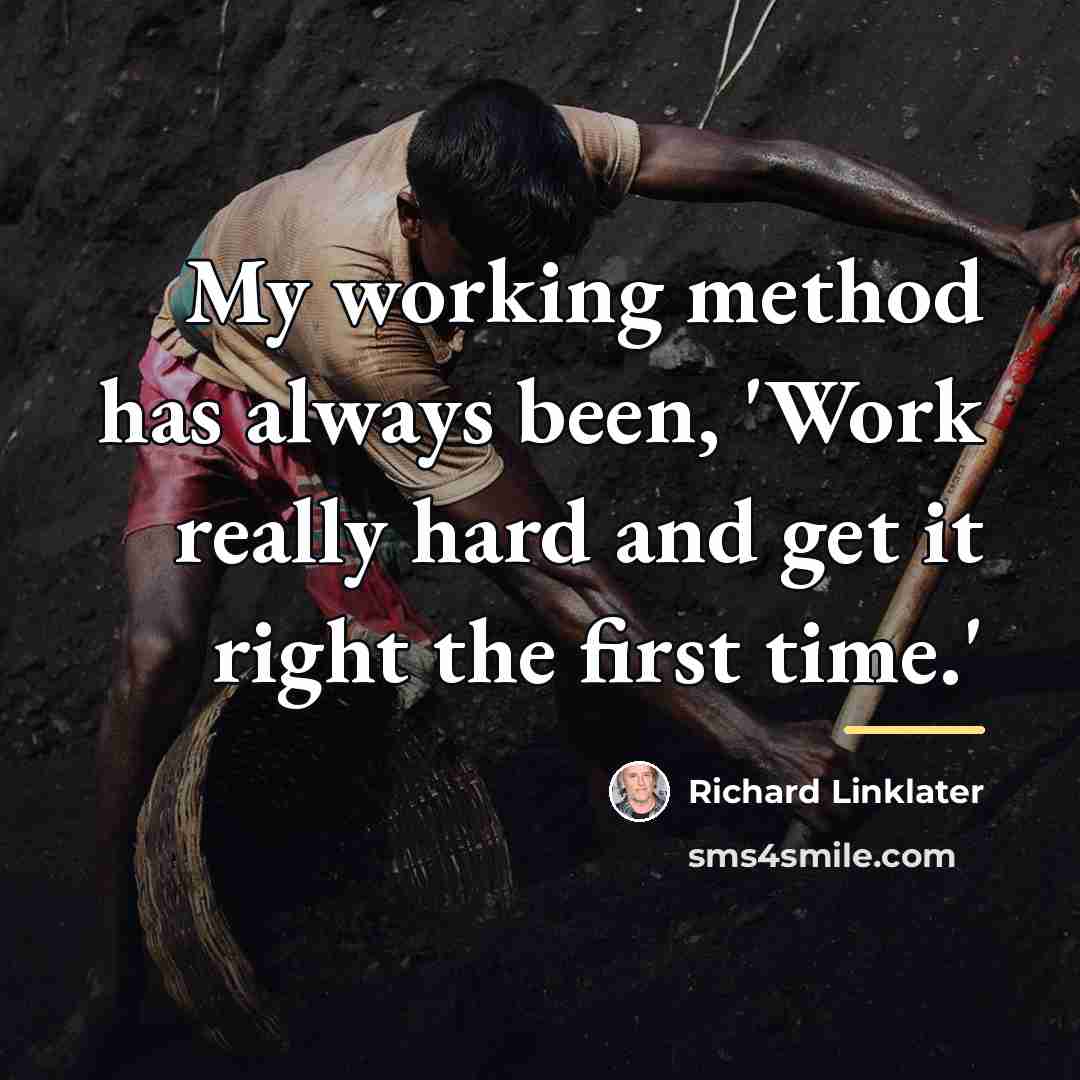 “My working method has always been, 'Work really hard and…” quote by Richard Linklater