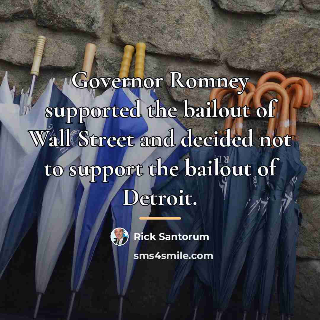 “Governor Romney supported the bailout of Wall Street and decided…” quote by Rick Santorum