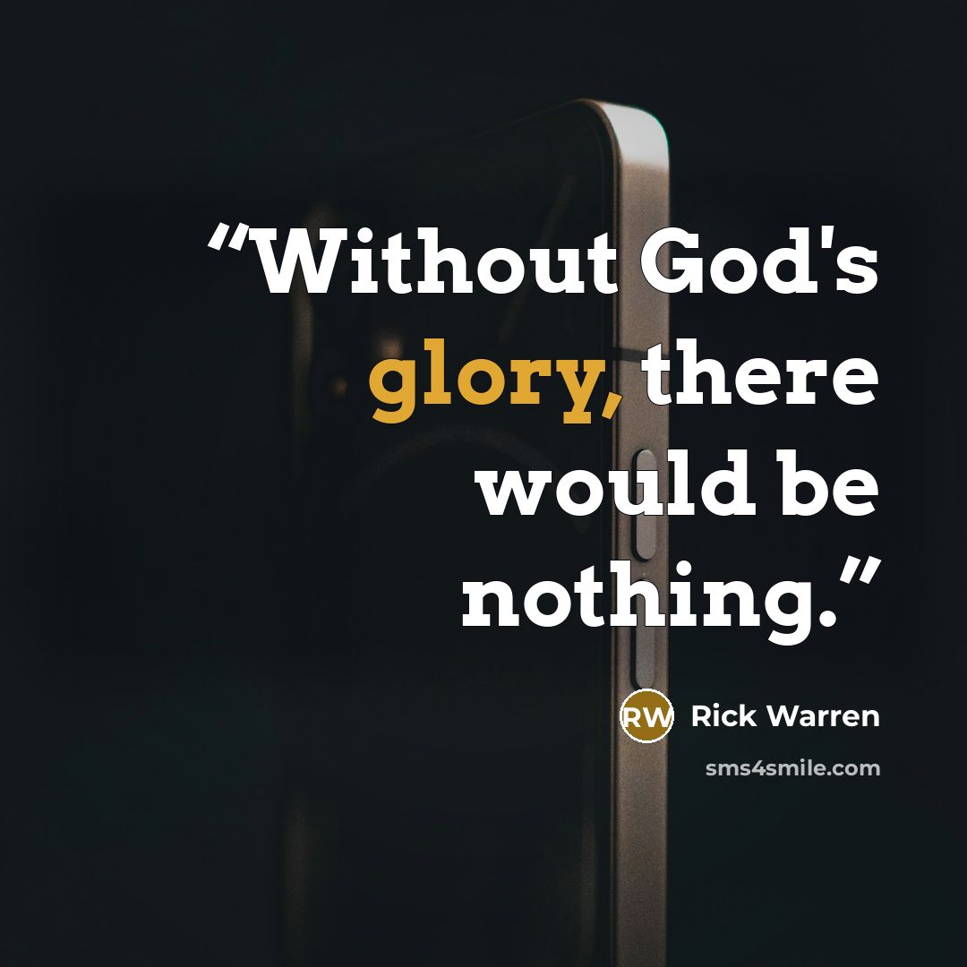 “Without God's glory, there would be nothing.” quote by Rick Warren