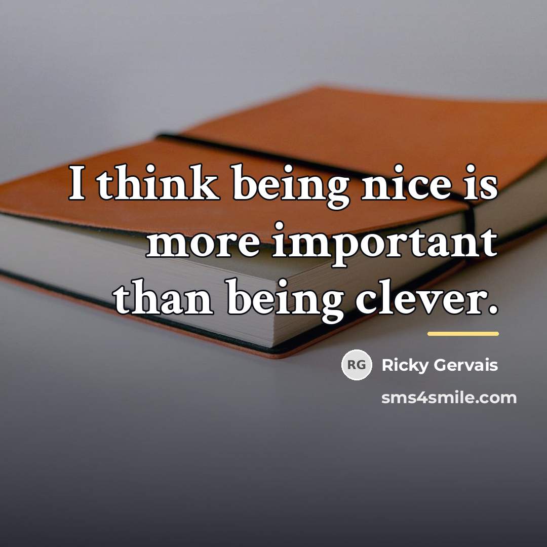 “I think being nice is more important than being clever.…” quote by Ricky Gervais
