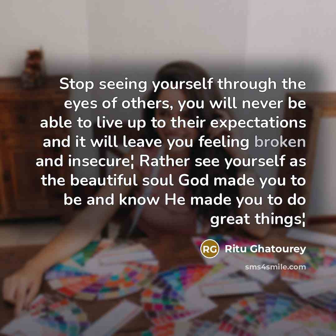 “Stop seeing yourself through the eyes of others, you will…” quote by Ritu Ghatourey