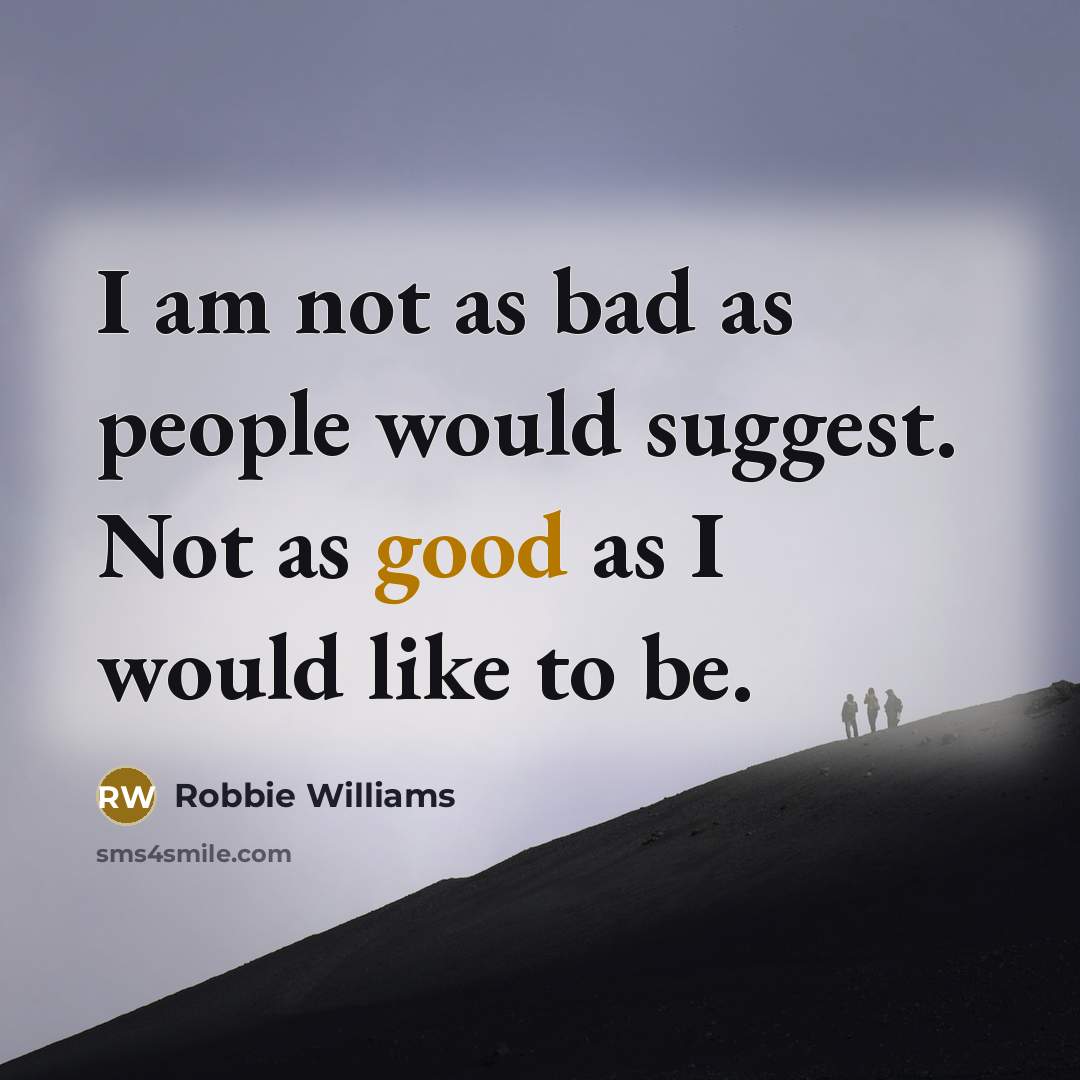 “I am not as bad as people would suggest. Not…” quote by Robbie Williams