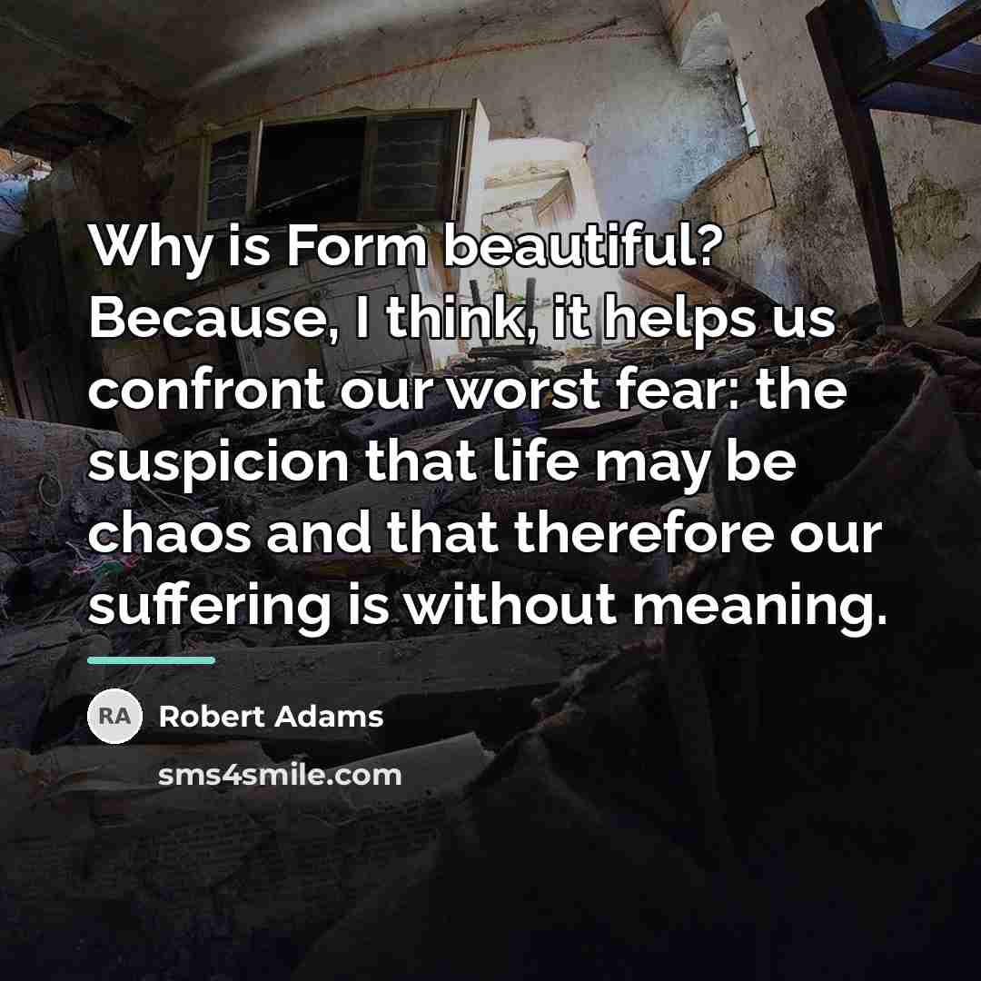 “Why is Form beautiful? Because, I think, it helps us…” quote by Robert Adams