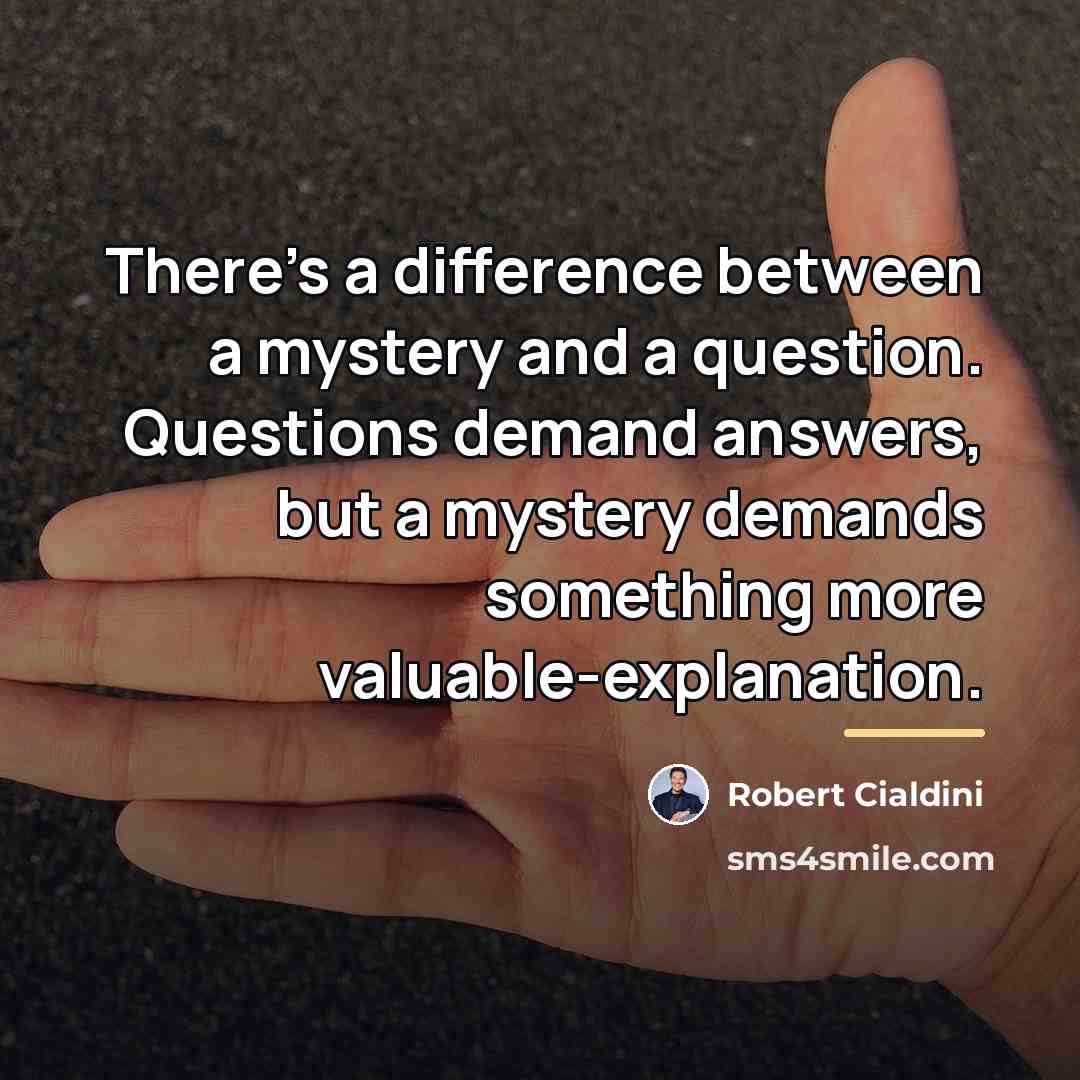 “There's a difference between a mystery and a question. Questions…” quote by Robert Cialdini