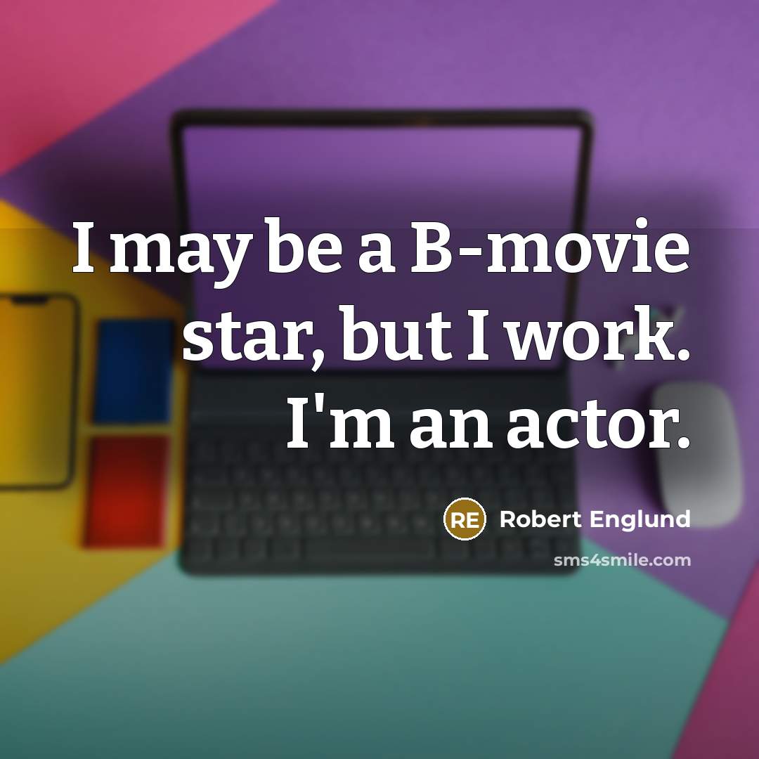 “I may be a B-movie star, but I work. I'm…” quote by Robert Englund