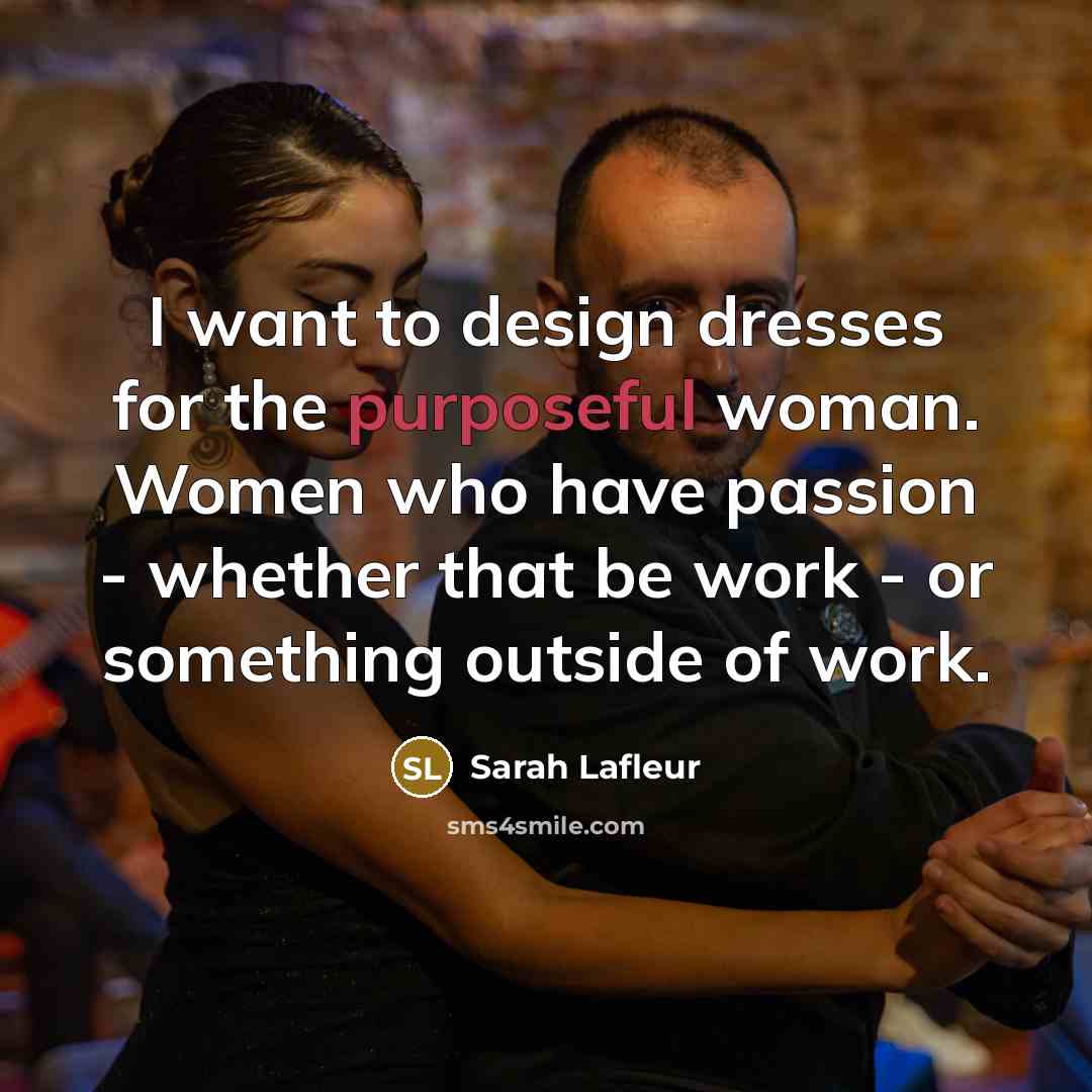 “I want to design dresses for the purposeful woman. Women…” quote by Sarah Lafleur