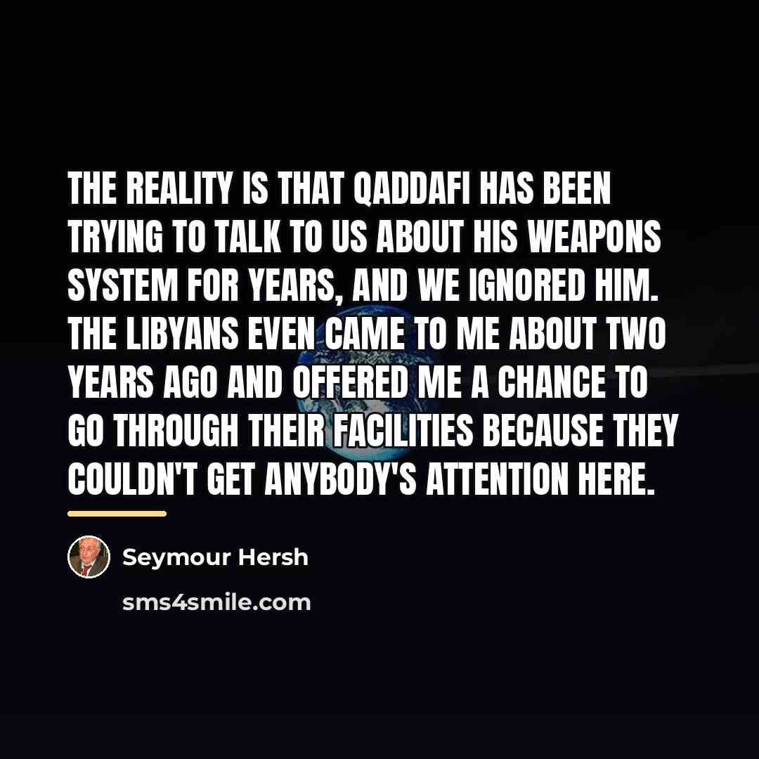 “The reality is that Qaddafi has been trying to talk…” quote by Seymour Hersh