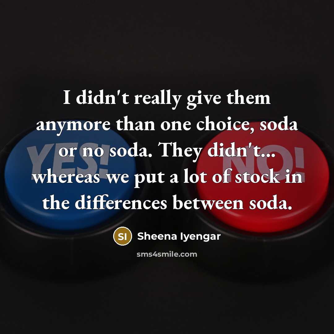 “I didn't really give them anymore than one choice, soda…” quote by Sheena Iyengar