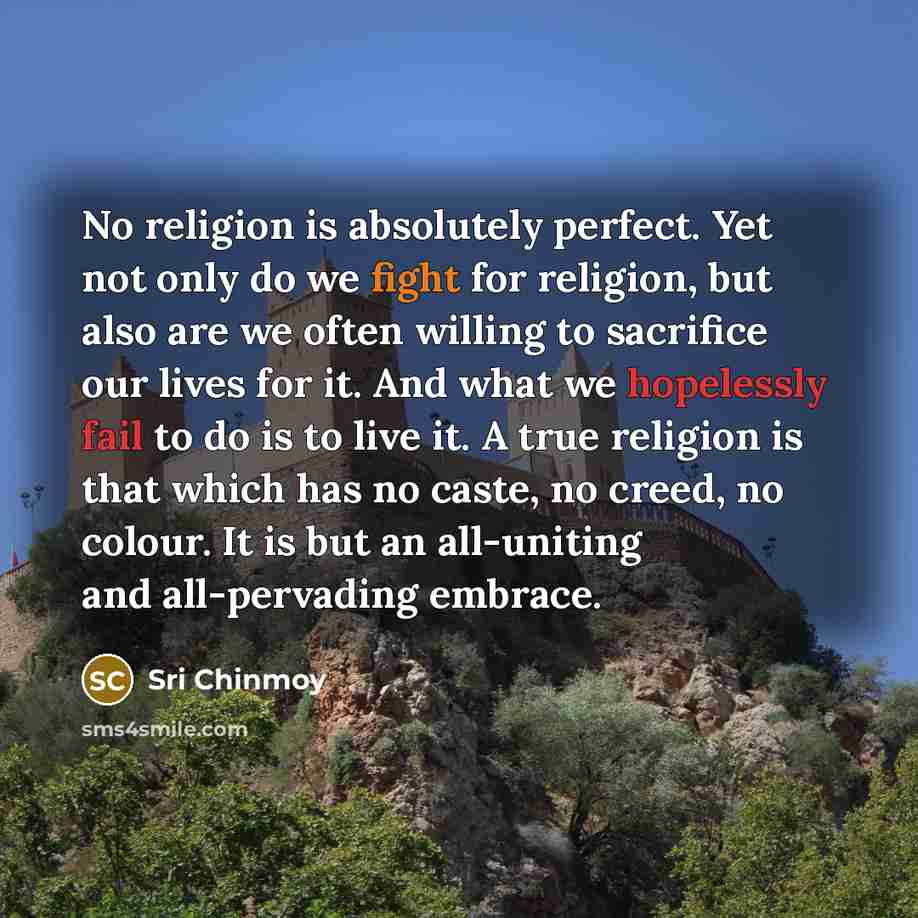 “No religion is absolutely perfect. Yet not only do we…” quote by Sri Chinmoy