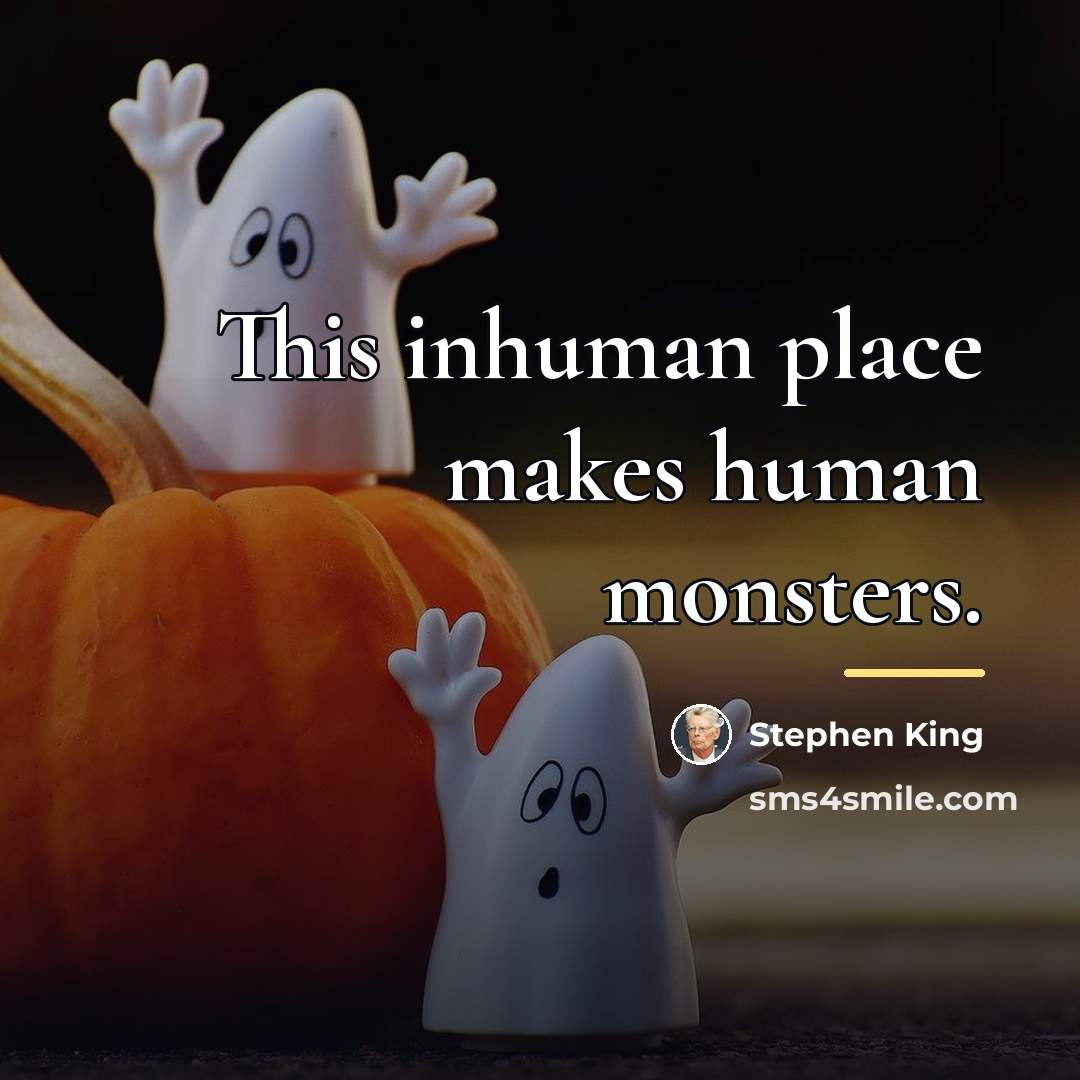 “This inhuman place makes human monsters.…” quote by Stephen King