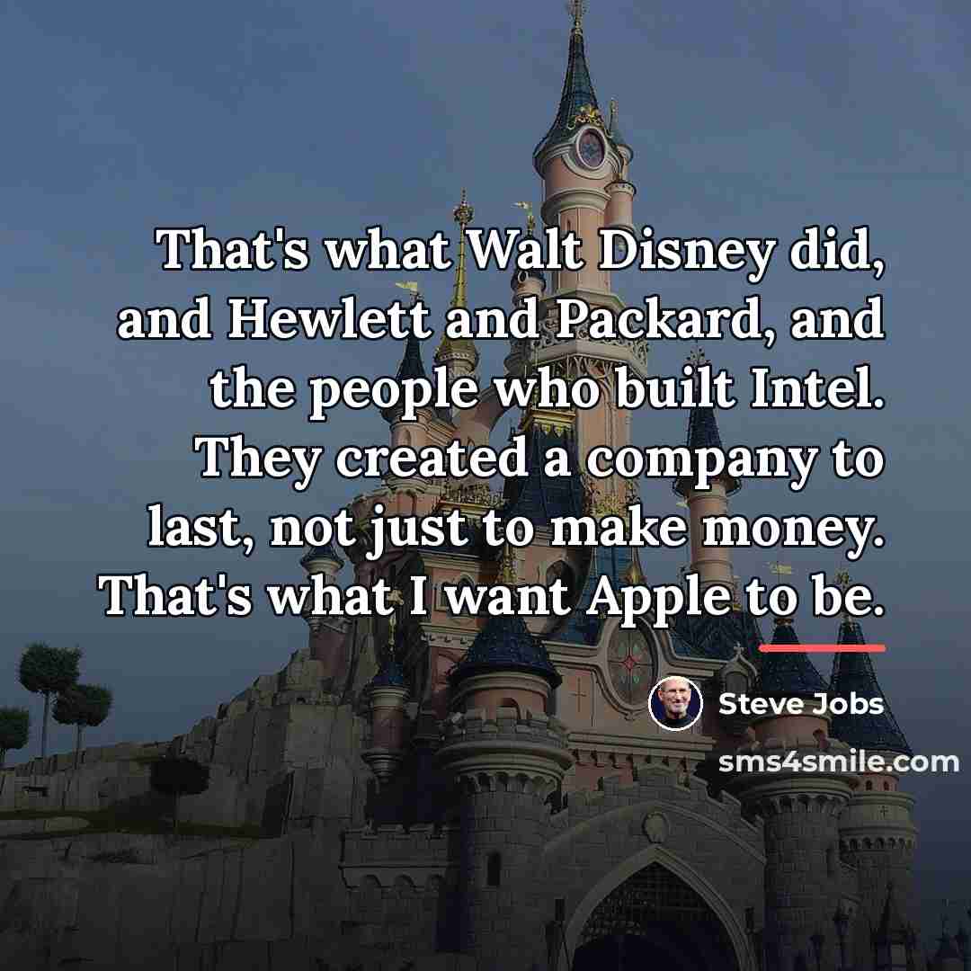 “That's what Walt Disney did, and Hewlett and Packard, and…” quote by Steve Jobs
