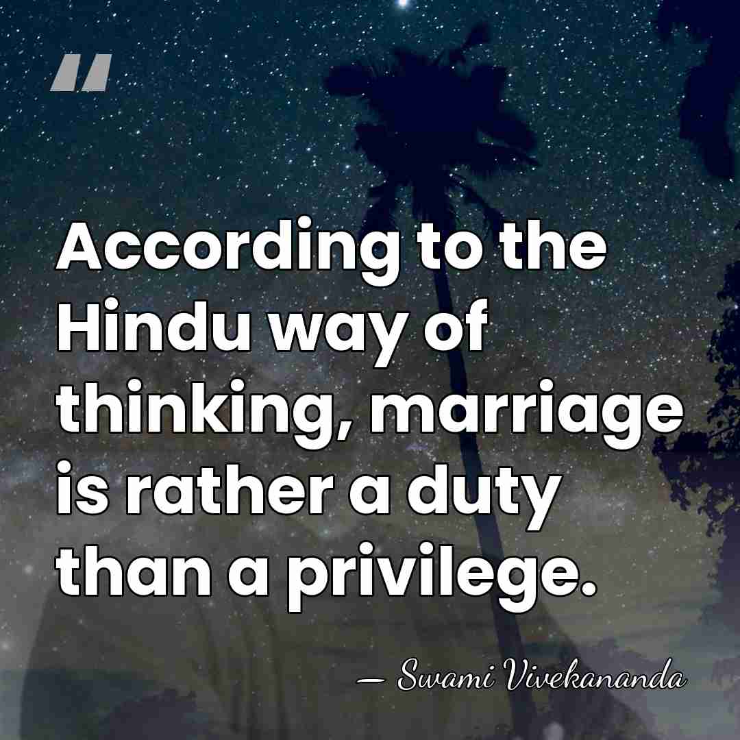 According to the Hindu way of thinking, marriage is rather a duty&hellip; - Swami Vivekananda