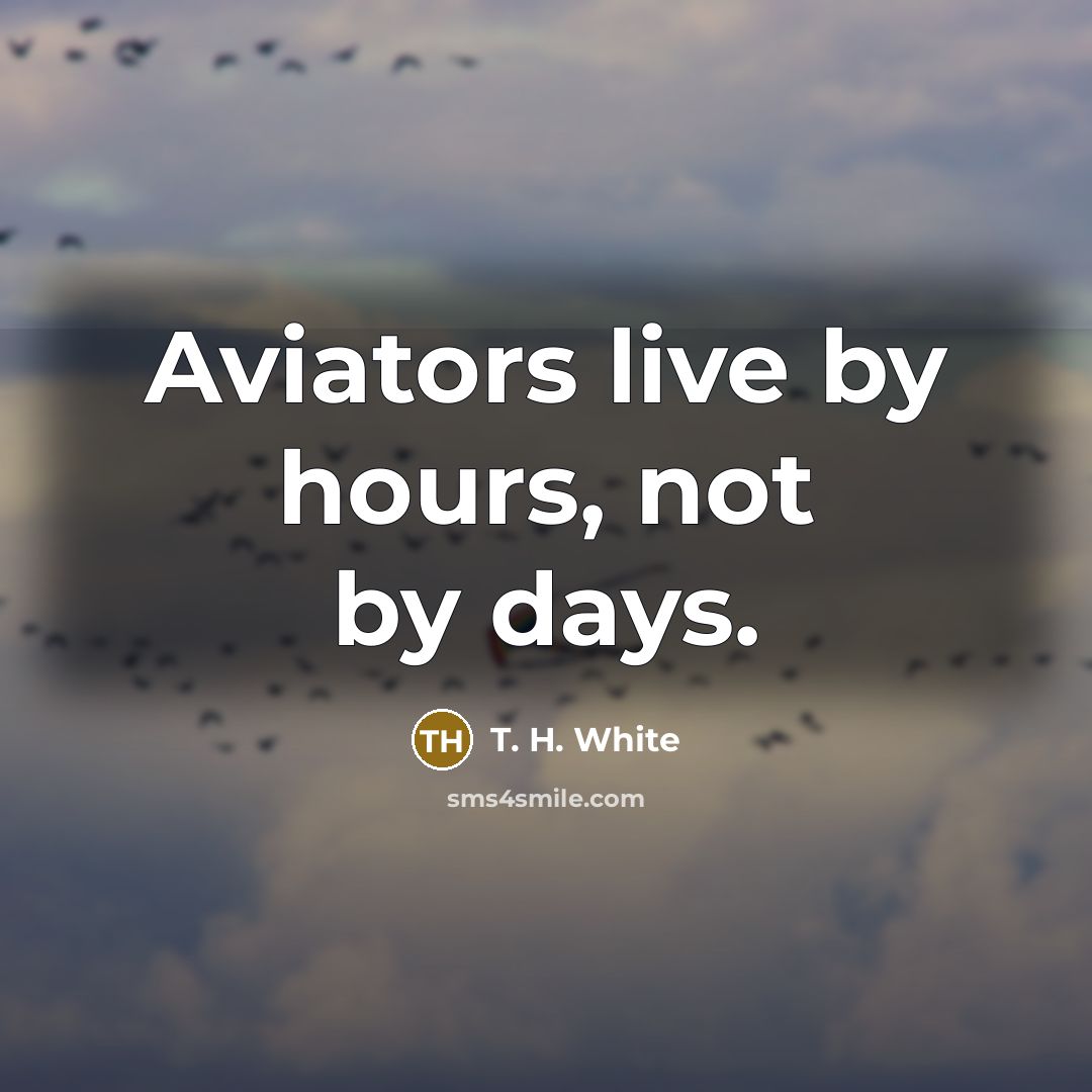 “Aviators live by hours, not by days.…” quote by T. H. White