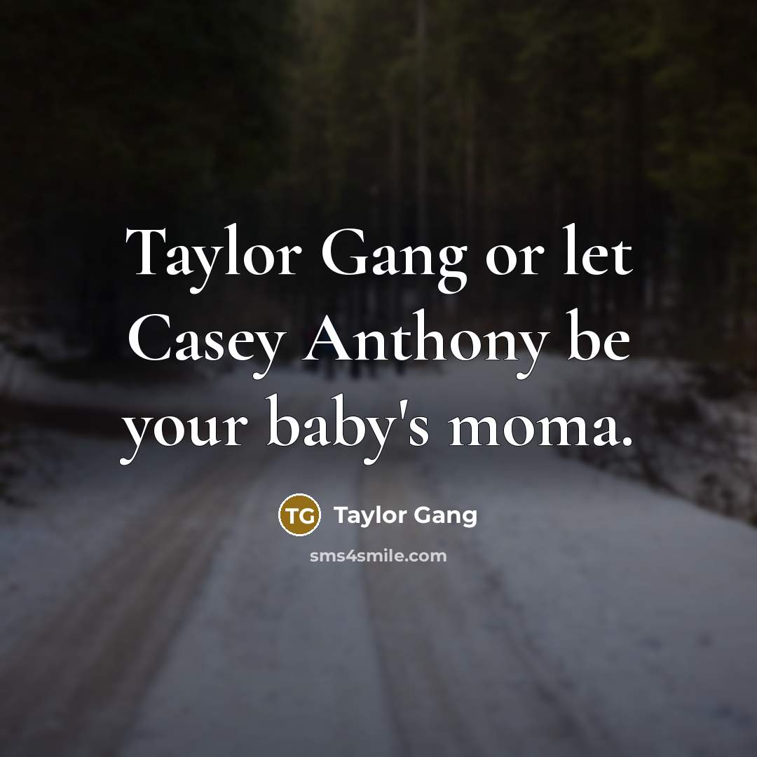 “Taylor Gang or let Casey Anthony be your baby's moma.…” quote by Taylor Gang