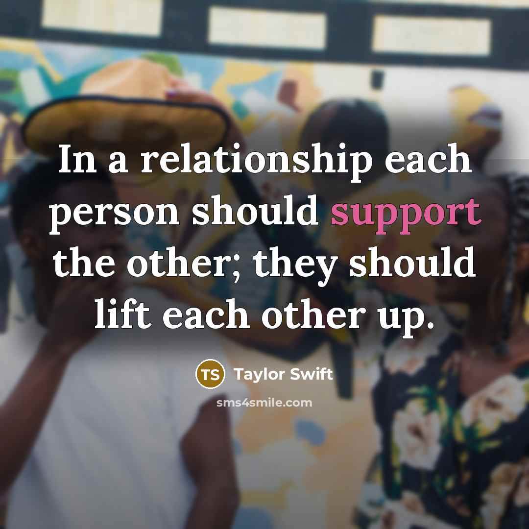“In a relationship each person should support the other; they…” quote by Taylor Swift
