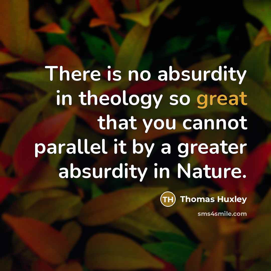 “There is no absurdity in theology so great that you…” quote by Thomas Huxley
