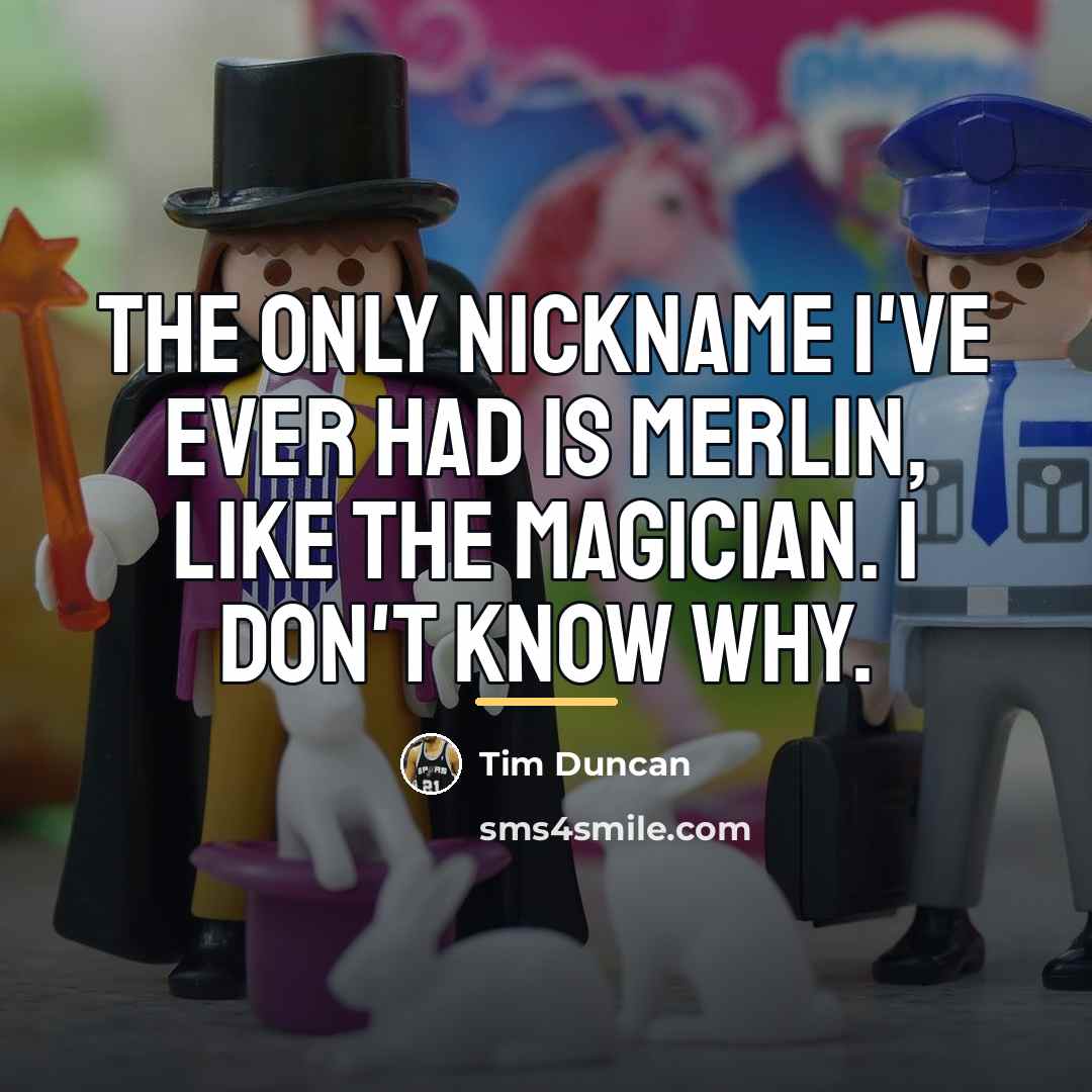 “The only nickname I've ever had is Merlin, like the…” quote by Tim Duncan
