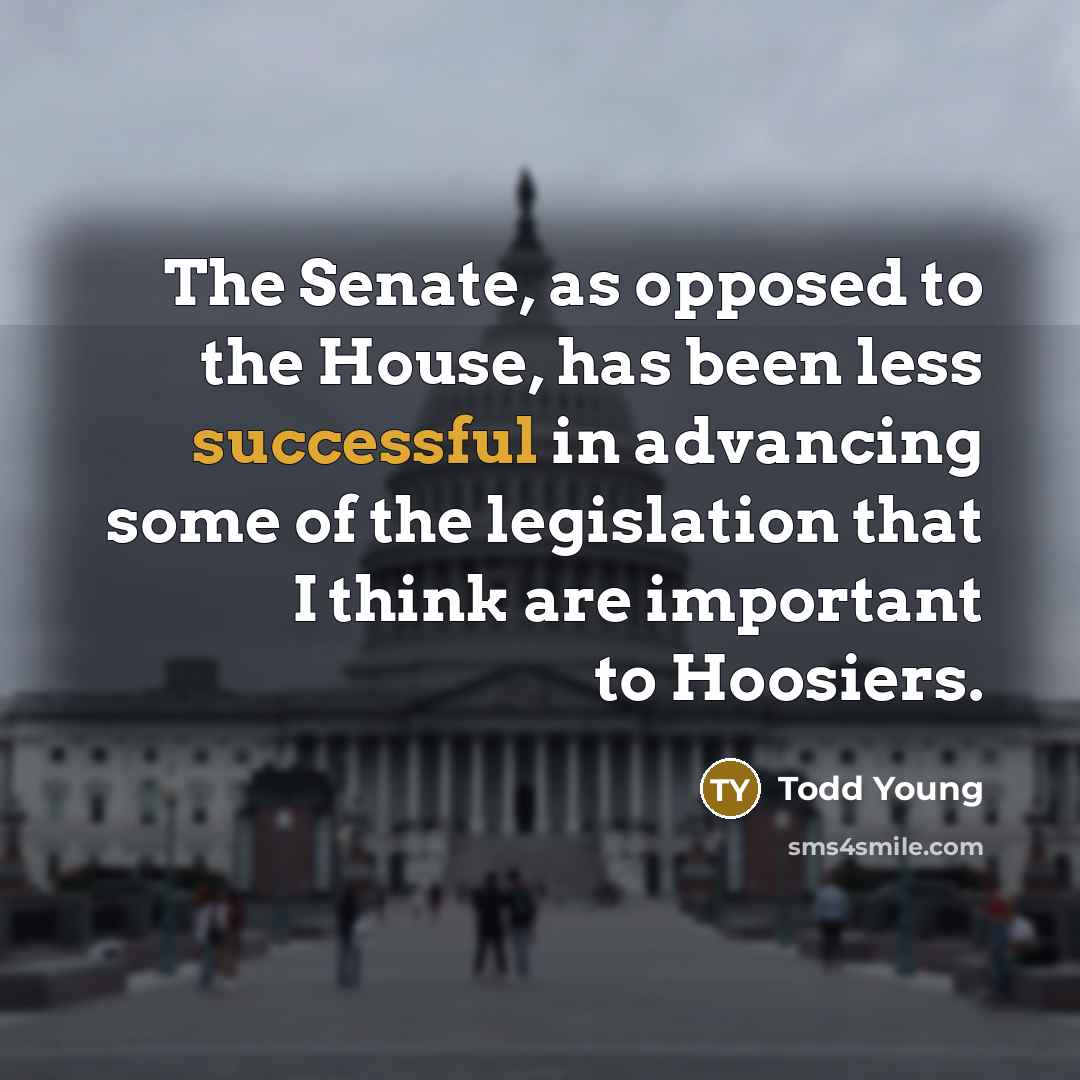 “The Senate, as opposed to the House, has been less…” quote by Todd Young