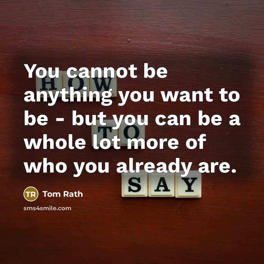 “You cannot be anything you want to be - but…” quote by Tom Rath