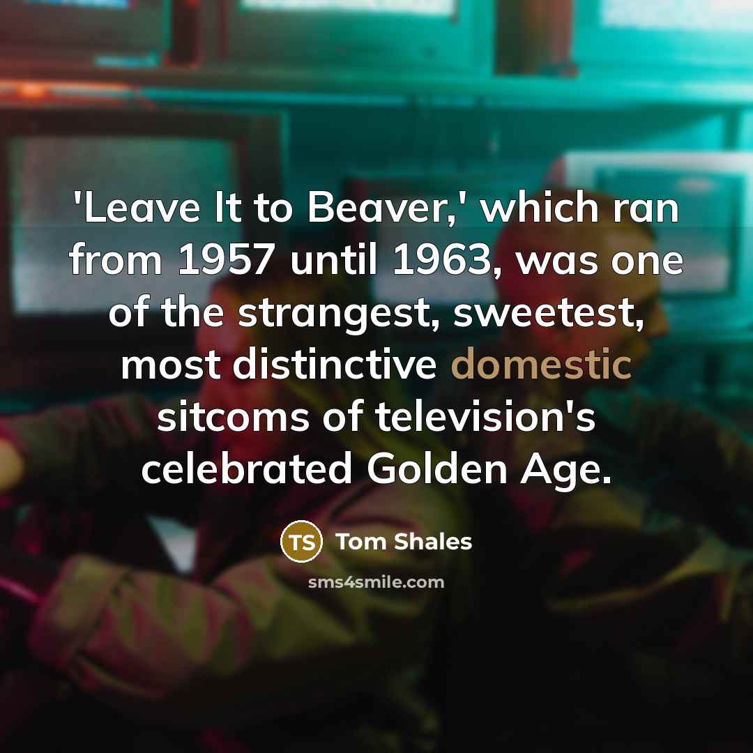 “'Leave It to Beaver,' which ran from 1957 until 1963,…” quote by Tom Shales