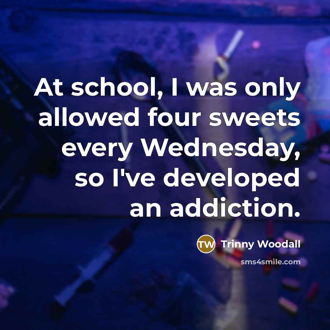 “At school, I was only allowed four sweets every Wednesday,…” quote by Trinny Woodall