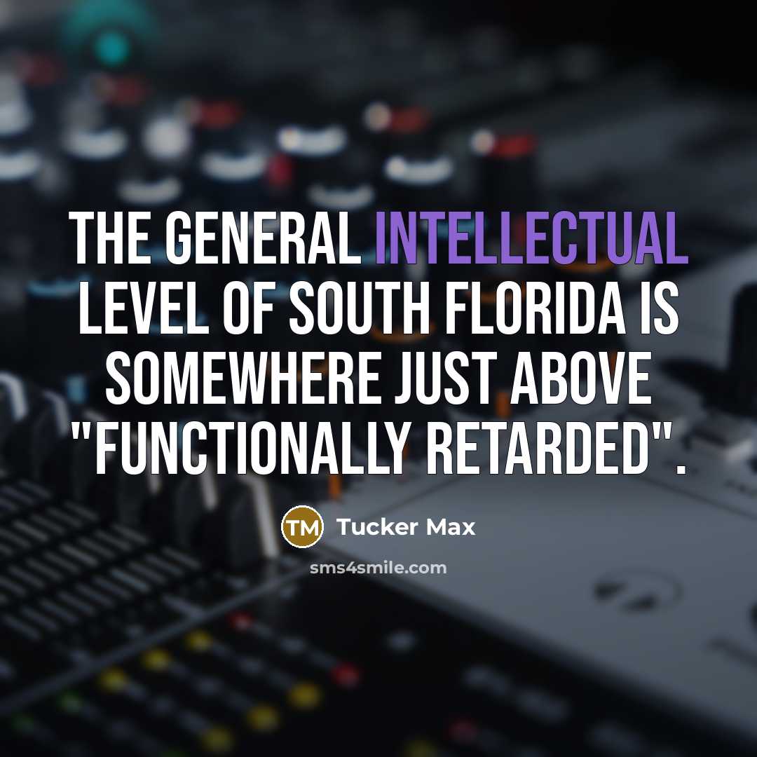 “The general intellectual level of South Florida is somewhere just…” quote by Tucker Max