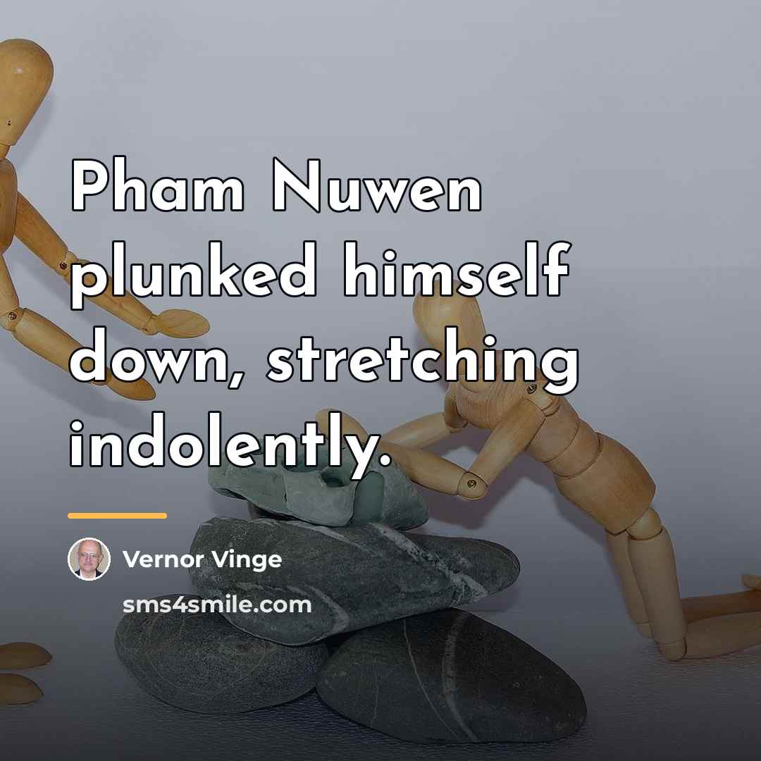 “Pham Nuwen plunked himself down, stretching indolently.…” quote by Vernor Vinge