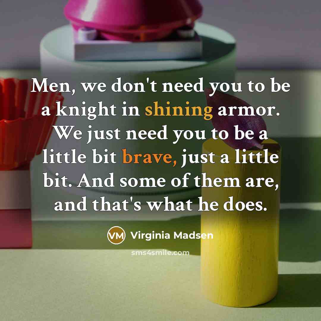 “Men, we don't need you to be a knight in…” quote by Virginia Madsen