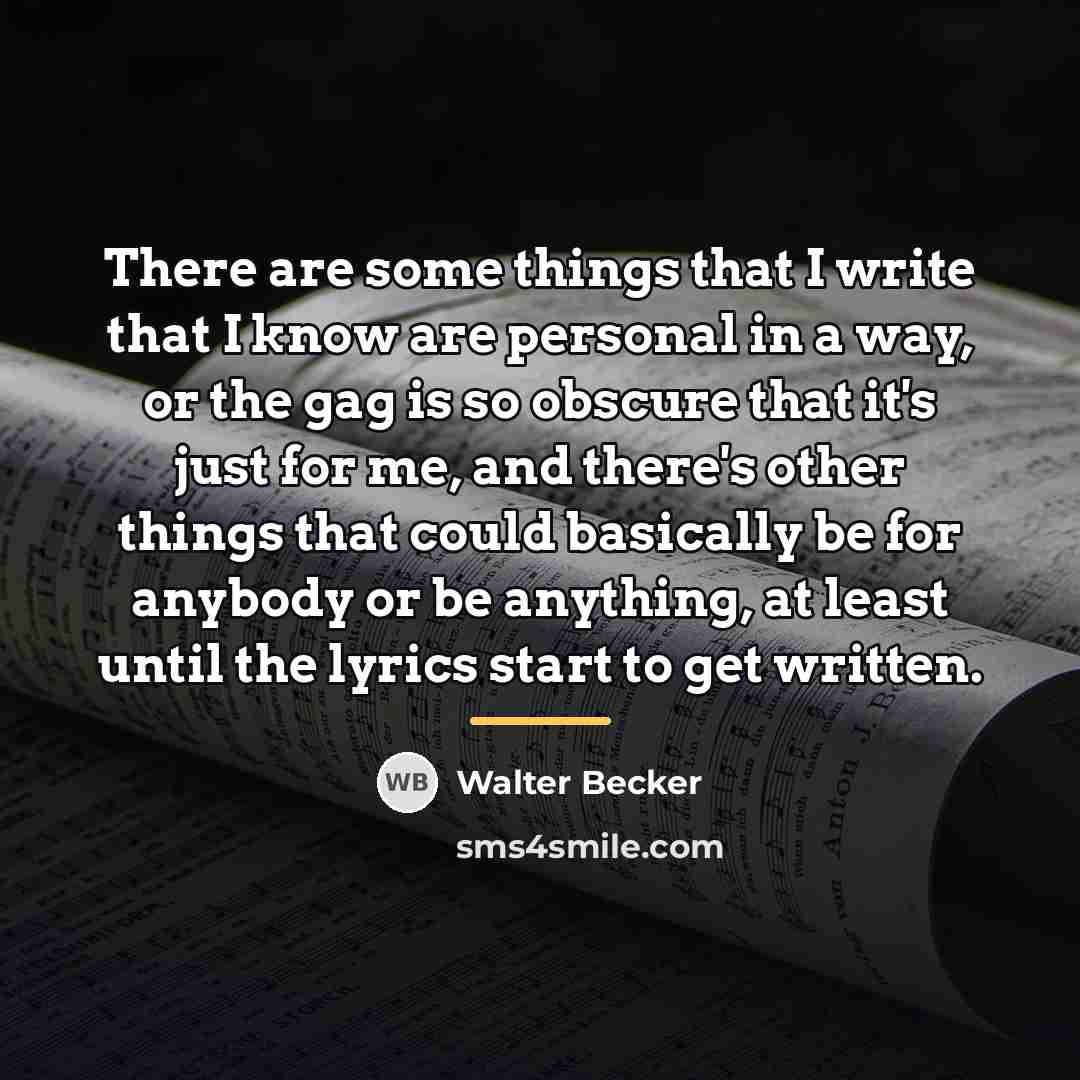 “There are some things that I write that I know…” quote by Walter Becker