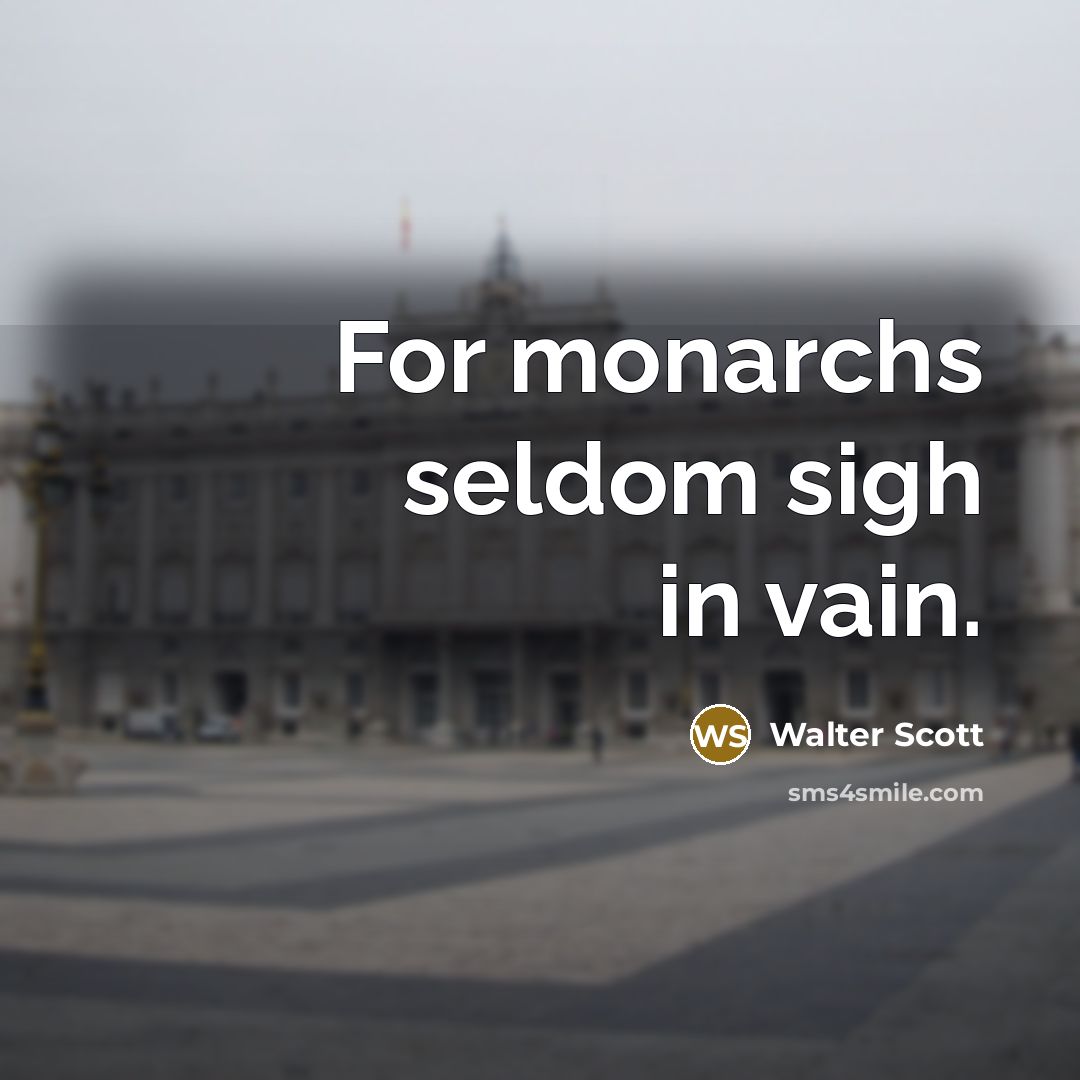 “For monarchs seldom sigh in vain.” quote by Walter Scott