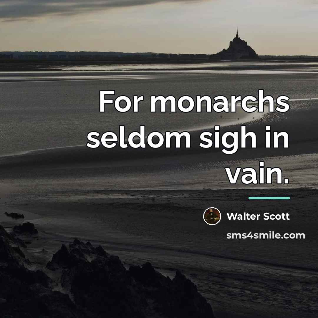 “For monarchs seldom sigh in vain.…” quote by Walter Scott
