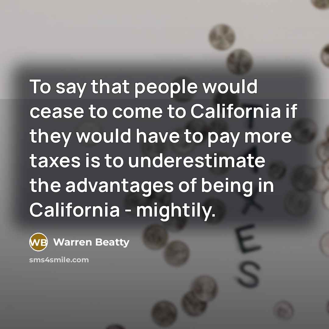 “To say that people would cease to come to California…” quote by Warren Beatty