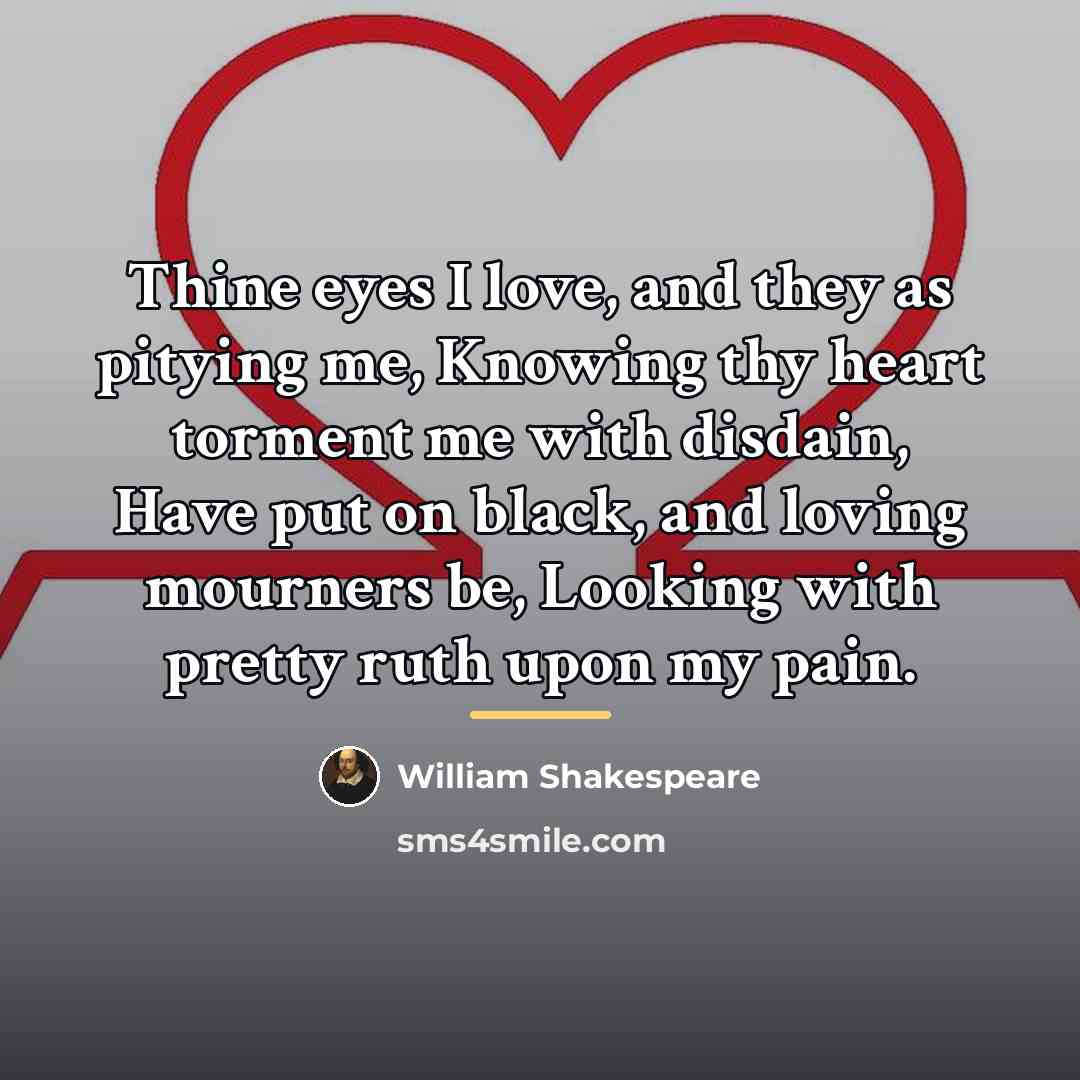 “Thine eyes I love, and they as pitying me, Knowing…” quote by William Shakespeare