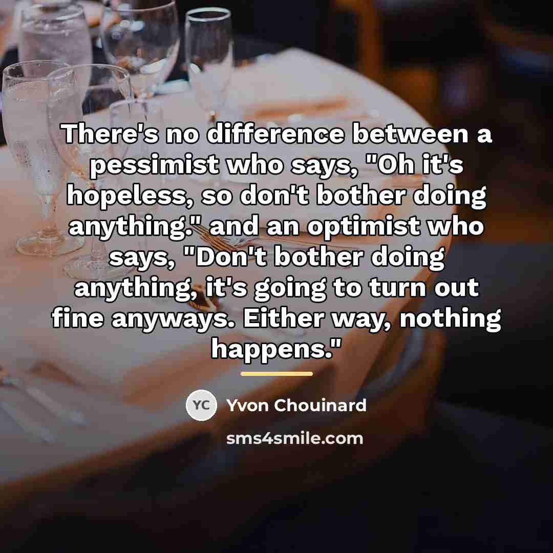 “There's no difference between a pessimist who says, "Oh it's…” quote by Yvon Chouinard