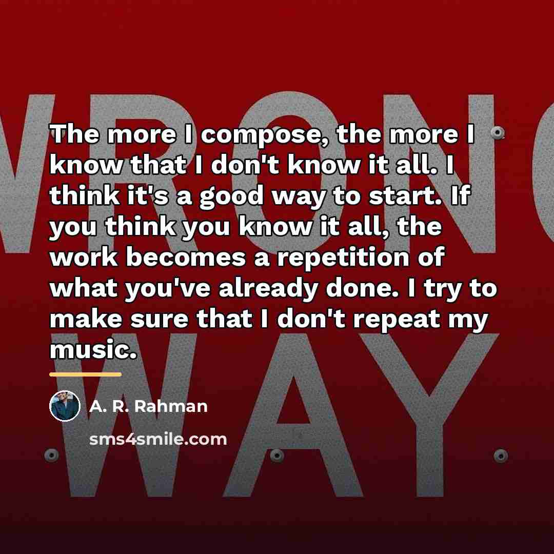 “The more I compose, the more I know that I…” quote by A. R. Rahman