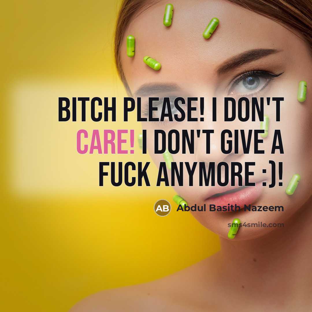 “Bitch Please! I don't care! I don't give a fuck…” quote by Abdul Basith Nazeem