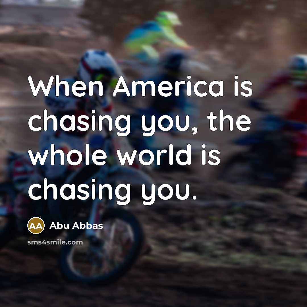 “When America is chasing you, the whole world is chasing…” quote by Abu Abbas