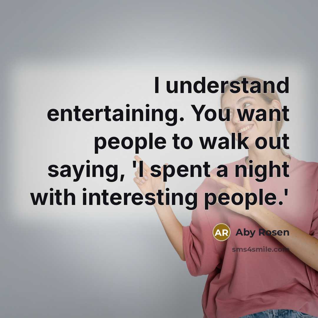 “I understand entertaining. You want people to walk out saying,…” quote by Aby Rosen