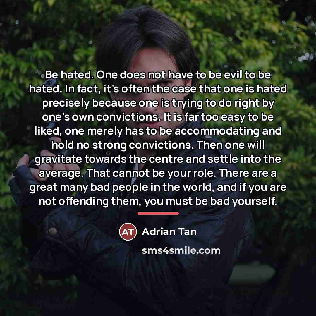“Be hated. One does not have to be evil to…” quote by Adrian Tan