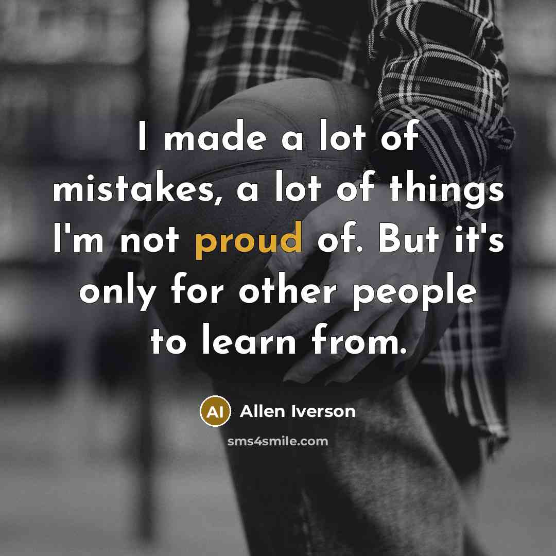 “I made a lot of mistakes, a lot of things…” quote by Allen Iverson